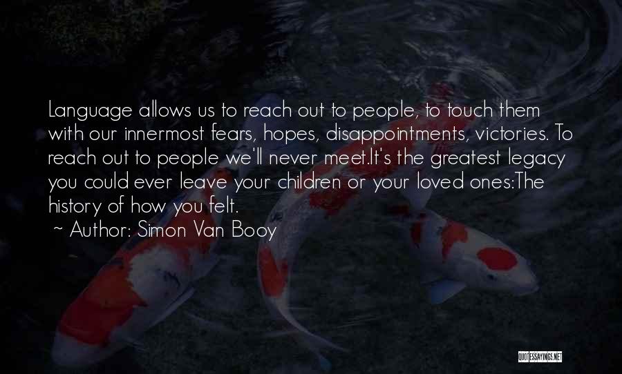 Simon Van Booy Quotes: Language Allows Us To Reach Out To People, To Touch Them With Our Innermost Fears, Hopes, Disappointments, Victories. To Reach