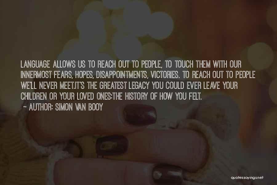 Simon Van Booy Quotes: Language Allows Us To Reach Out To People, To Touch Them With Our Innermost Fears, Hopes, Disappointments, Victories. To Reach