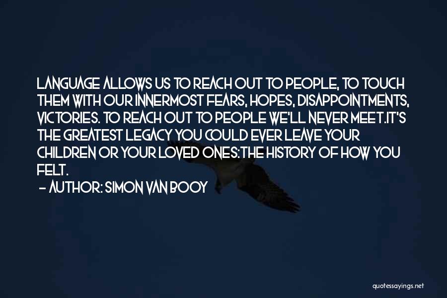 Simon Van Booy Quotes: Language Allows Us To Reach Out To People, To Touch Them With Our Innermost Fears, Hopes, Disappointments, Victories. To Reach