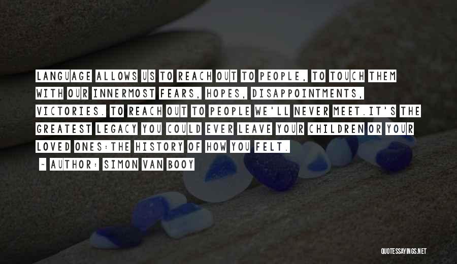 Simon Van Booy Quotes: Language Allows Us To Reach Out To People, To Touch Them With Our Innermost Fears, Hopes, Disappointments, Victories. To Reach