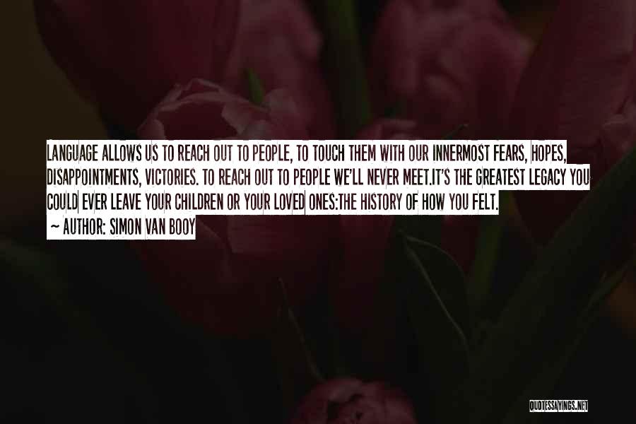 Simon Van Booy Quotes: Language Allows Us To Reach Out To People, To Touch Them With Our Innermost Fears, Hopes, Disappointments, Victories. To Reach