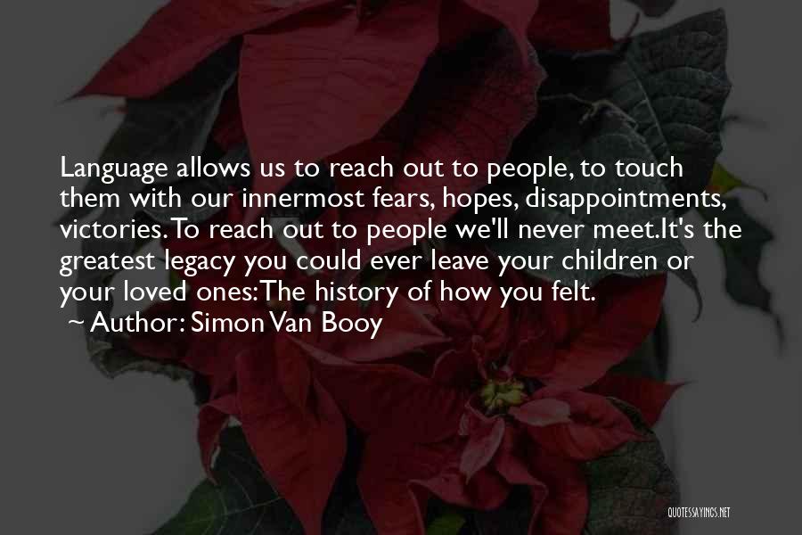 Simon Van Booy Quotes: Language Allows Us To Reach Out To People, To Touch Them With Our Innermost Fears, Hopes, Disappointments, Victories. To Reach