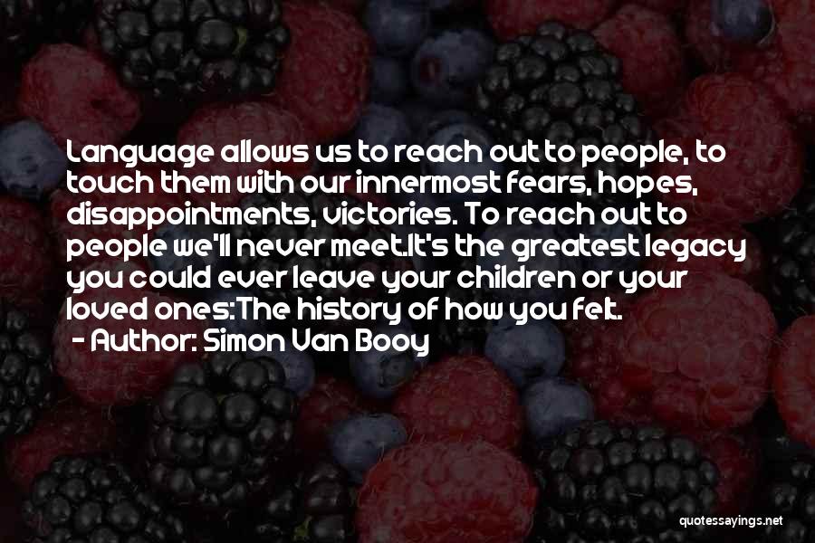 Simon Van Booy Quotes: Language Allows Us To Reach Out To People, To Touch Them With Our Innermost Fears, Hopes, Disappointments, Victories. To Reach