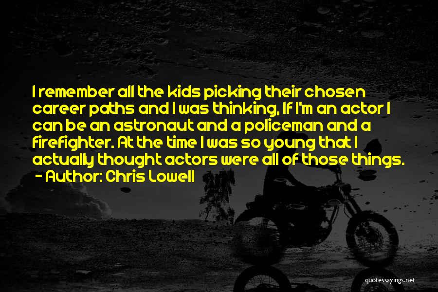 Chris Lowell Quotes: I Remember All The Kids Picking Their Chosen Career Paths And I Was Thinking, If I'm An Actor I Can