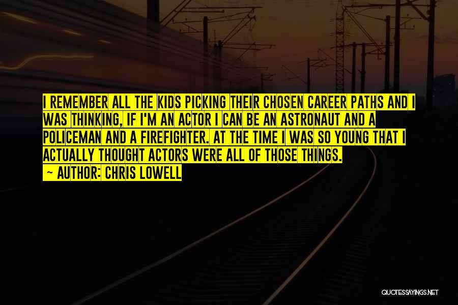 Chris Lowell Quotes: I Remember All The Kids Picking Their Chosen Career Paths And I Was Thinking, If I'm An Actor I Can