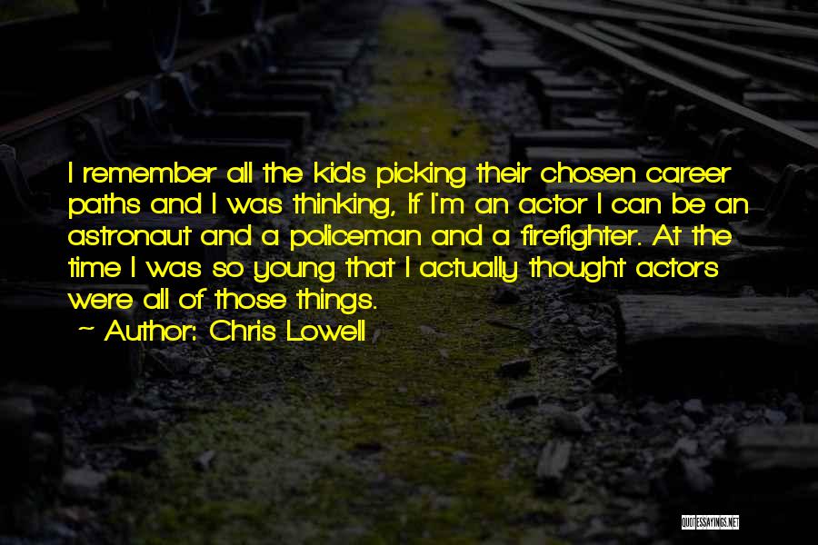 Chris Lowell Quotes: I Remember All The Kids Picking Their Chosen Career Paths And I Was Thinking, If I'm An Actor I Can