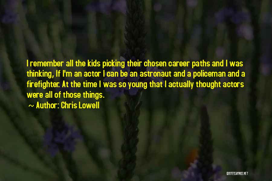 Chris Lowell Quotes: I Remember All The Kids Picking Their Chosen Career Paths And I Was Thinking, If I'm An Actor I Can