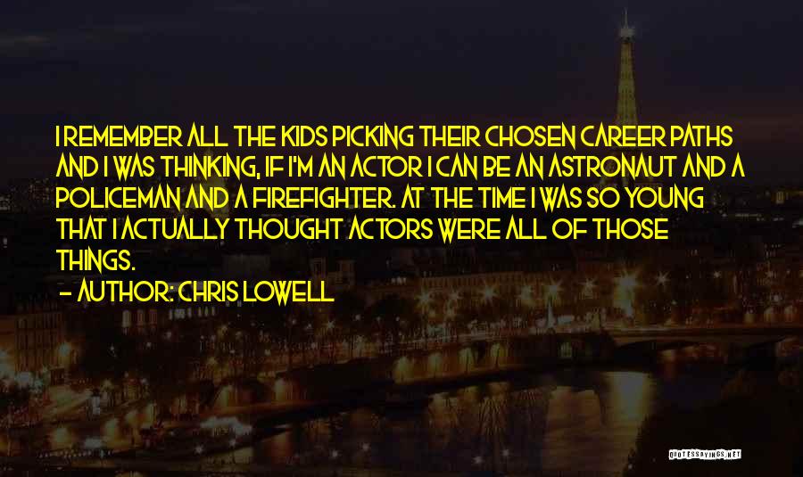 Chris Lowell Quotes: I Remember All The Kids Picking Their Chosen Career Paths And I Was Thinking, If I'm An Actor I Can