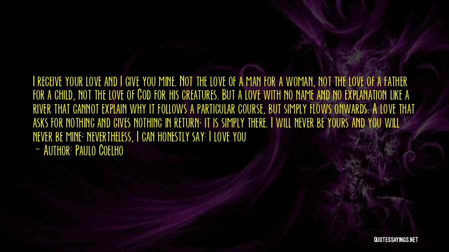 Paulo Coelho Quotes: I Receive Your Love And I Give You Mine. Not The Love Of A Man For A Woman, Not The