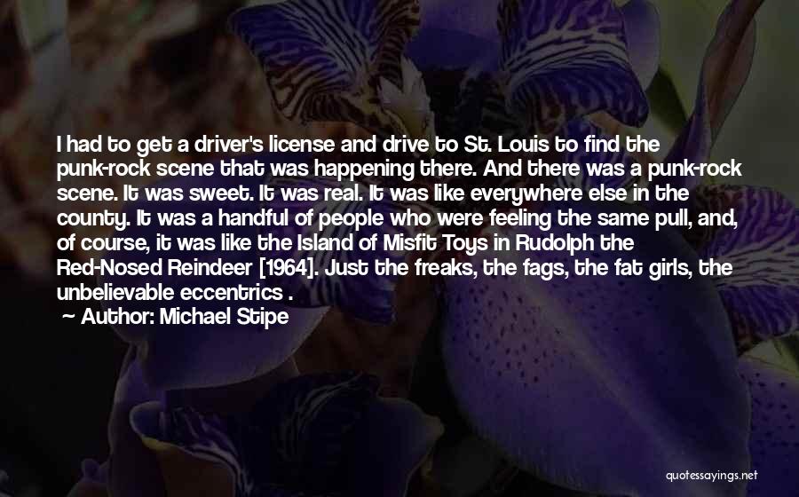 Michael Stipe Quotes: I Had To Get A Driver's License And Drive To St. Louis To Find The Punk-rock Scene That Was Happening