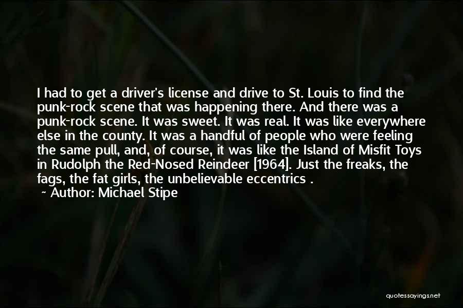 Michael Stipe Quotes: I Had To Get A Driver's License And Drive To St. Louis To Find The Punk-rock Scene That Was Happening