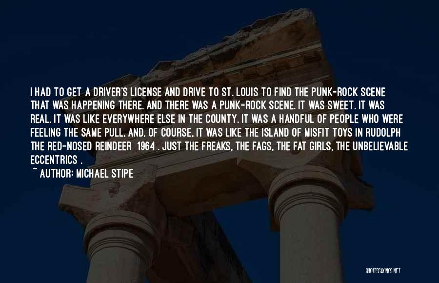 Michael Stipe Quotes: I Had To Get A Driver's License And Drive To St. Louis To Find The Punk-rock Scene That Was Happening