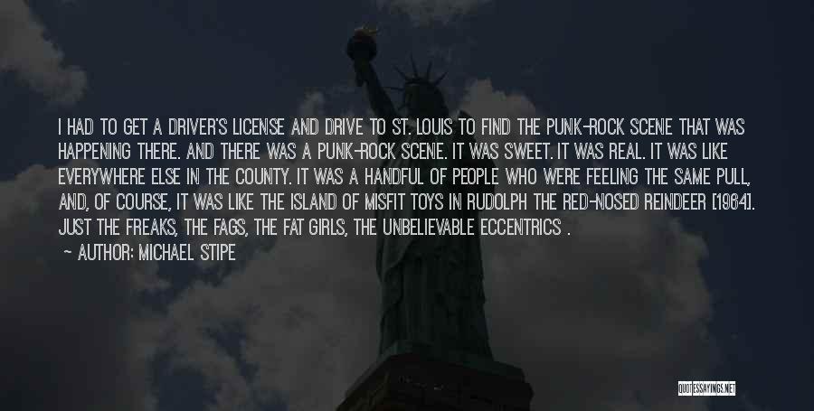 Michael Stipe Quotes: I Had To Get A Driver's License And Drive To St. Louis To Find The Punk-rock Scene That Was Happening