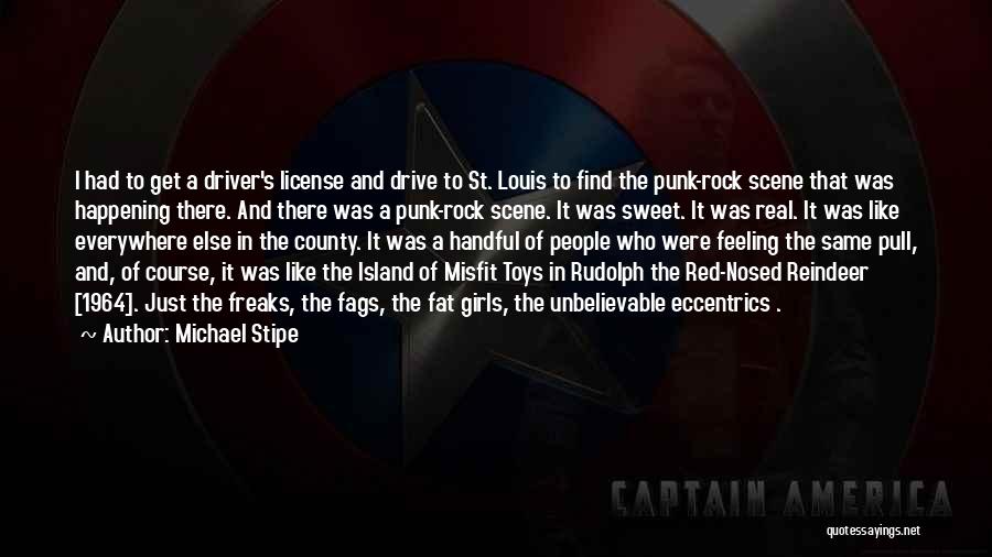 Michael Stipe Quotes: I Had To Get A Driver's License And Drive To St. Louis To Find The Punk-rock Scene That Was Happening