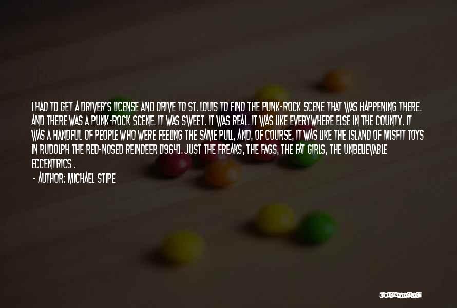 Michael Stipe Quotes: I Had To Get A Driver's License And Drive To St. Louis To Find The Punk-rock Scene That Was Happening