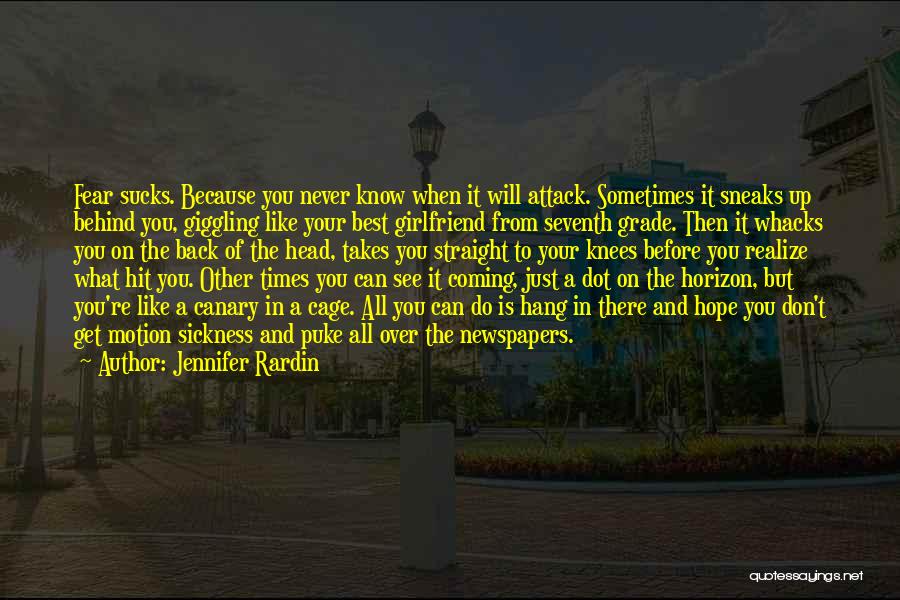 Jennifer Rardin Quotes: Fear Sucks. Because You Never Know When It Will Attack. Sometimes It Sneaks Up Behind You, Giggling Like Your Best