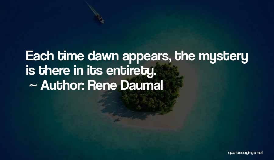 Rene Daumal Quotes: Each Time Dawn Appears, The Mystery Is There In Its Entirety.