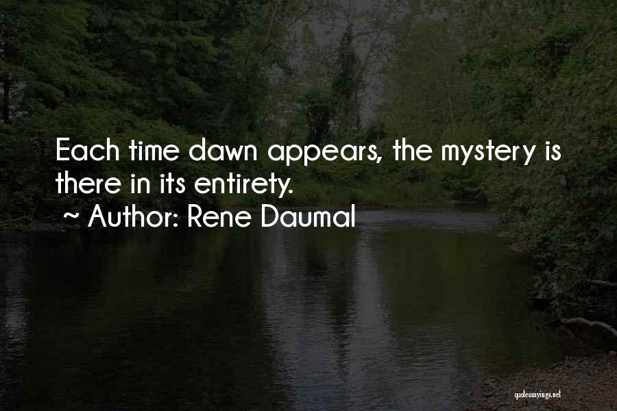 Rene Daumal Quotes: Each Time Dawn Appears, The Mystery Is There In Its Entirety.