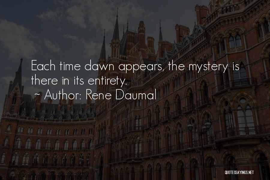 Rene Daumal Quotes: Each Time Dawn Appears, The Mystery Is There In Its Entirety.