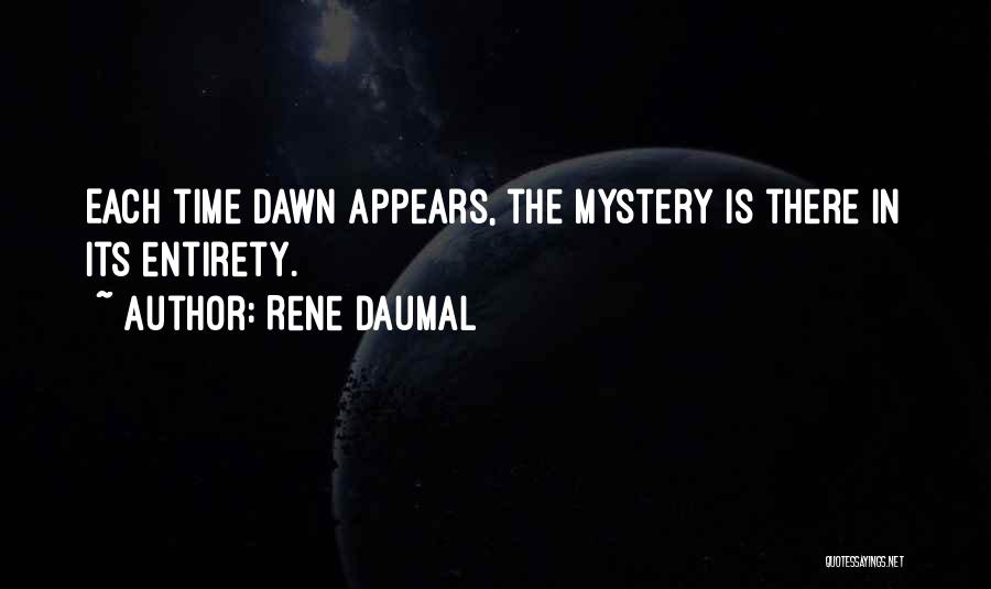 Rene Daumal Quotes: Each Time Dawn Appears, The Mystery Is There In Its Entirety.