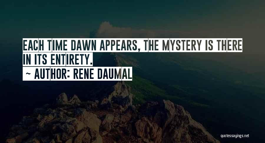 Rene Daumal Quotes: Each Time Dawn Appears, The Mystery Is There In Its Entirety.