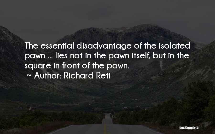 Richard Reti Quotes: The Essential Disadvantage Of The Isolated Pawn ... Lies Not In The Pawn Itself, But In The Square In Front