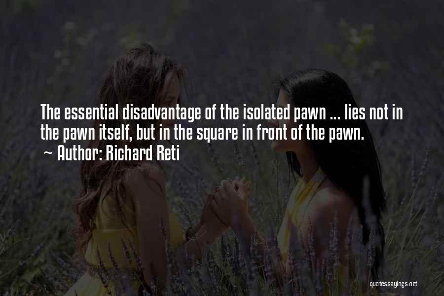Richard Reti Quotes: The Essential Disadvantage Of The Isolated Pawn ... Lies Not In The Pawn Itself, But In The Square In Front