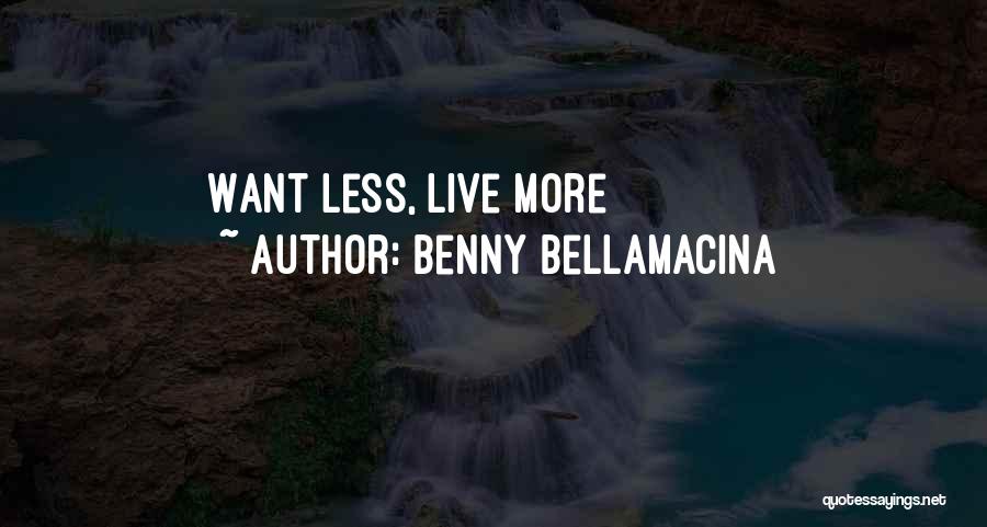 Benny Bellamacina Quotes: Want Less, Live More