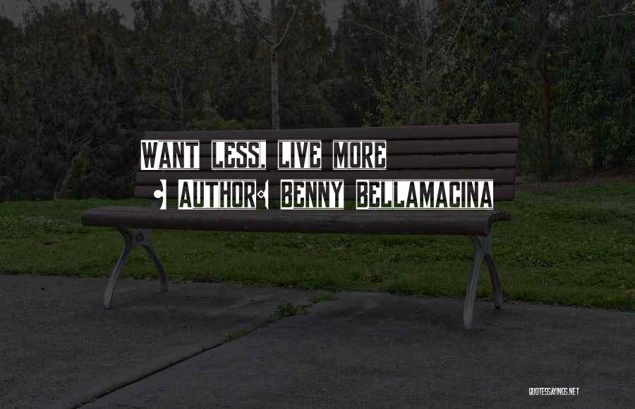 Benny Bellamacina Quotes: Want Less, Live More