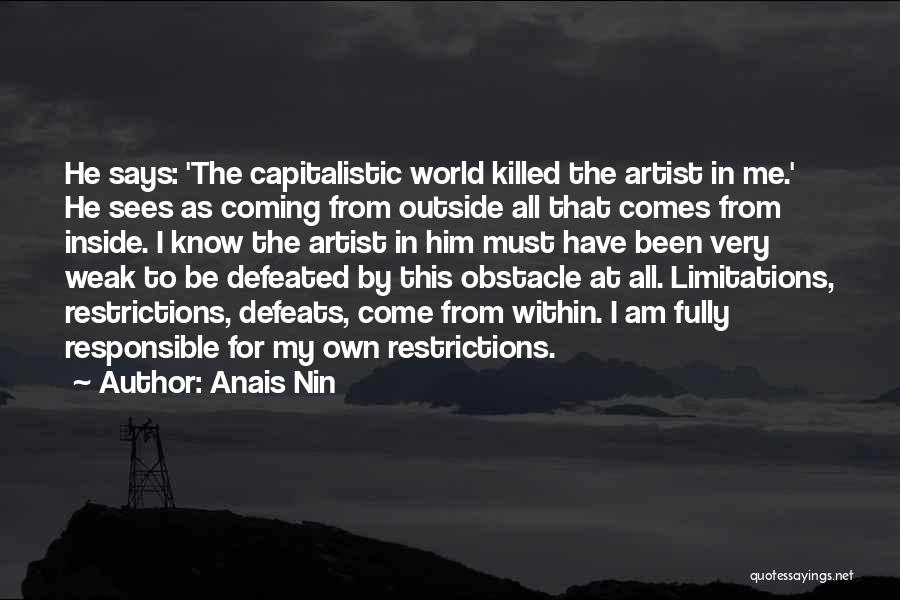 Anais Nin Quotes: He Says: 'the Capitalistic World Killed The Artist In Me.' He Sees As Coming From Outside All That Comes From