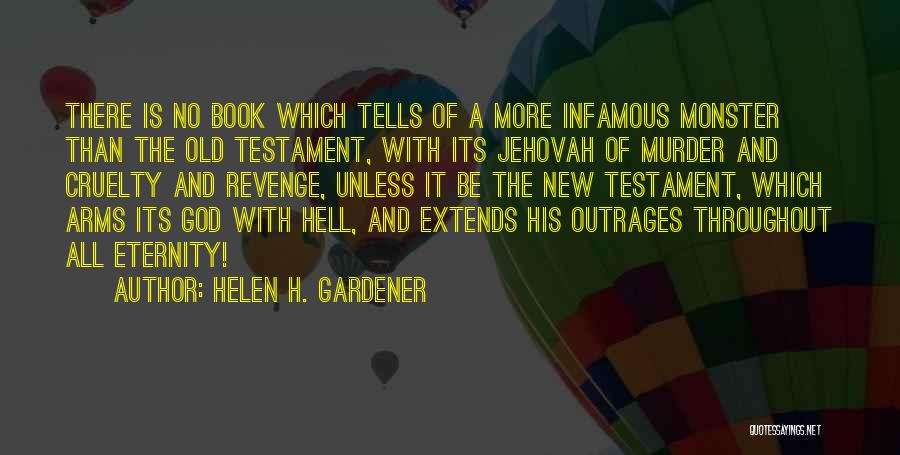Helen H. Gardener Quotes: There Is No Book Which Tells Of A More Infamous Monster Than The Old Testament, With Its Jehovah Of Murder