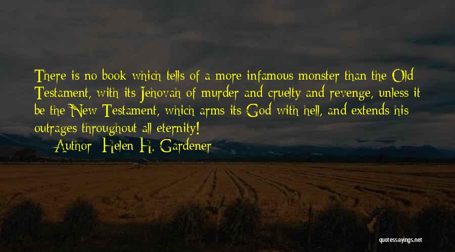 Helen H. Gardener Quotes: There Is No Book Which Tells Of A More Infamous Monster Than The Old Testament, With Its Jehovah Of Murder