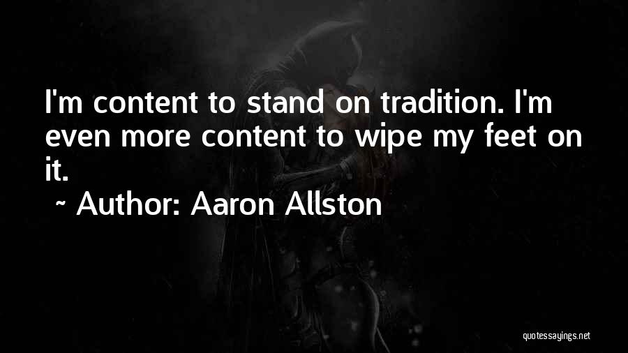 Aaron Allston Quotes: I'm Content To Stand On Tradition. I'm Even More Content To Wipe My Feet On It.