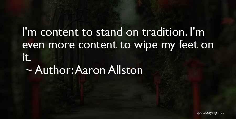 Aaron Allston Quotes: I'm Content To Stand On Tradition. I'm Even More Content To Wipe My Feet On It.