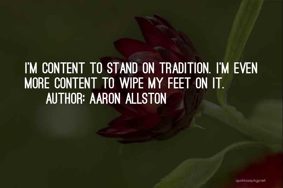 Aaron Allston Quotes: I'm Content To Stand On Tradition. I'm Even More Content To Wipe My Feet On It.