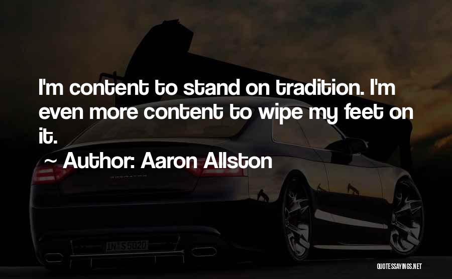 Aaron Allston Quotes: I'm Content To Stand On Tradition. I'm Even More Content To Wipe My Feet On It.