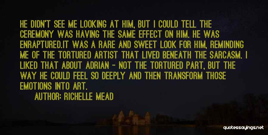 Richelle Mead Quotes: He Didn't See Me Looking At Him, But I Could Tell The Ceremony Was Having The Same Effect On Him.