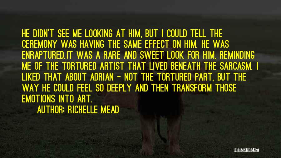 Richelle Mead Quotes: He Didn't See Me Looking At Him, But I Could Tell The Ceremony Was Having The Same Effect On Him.