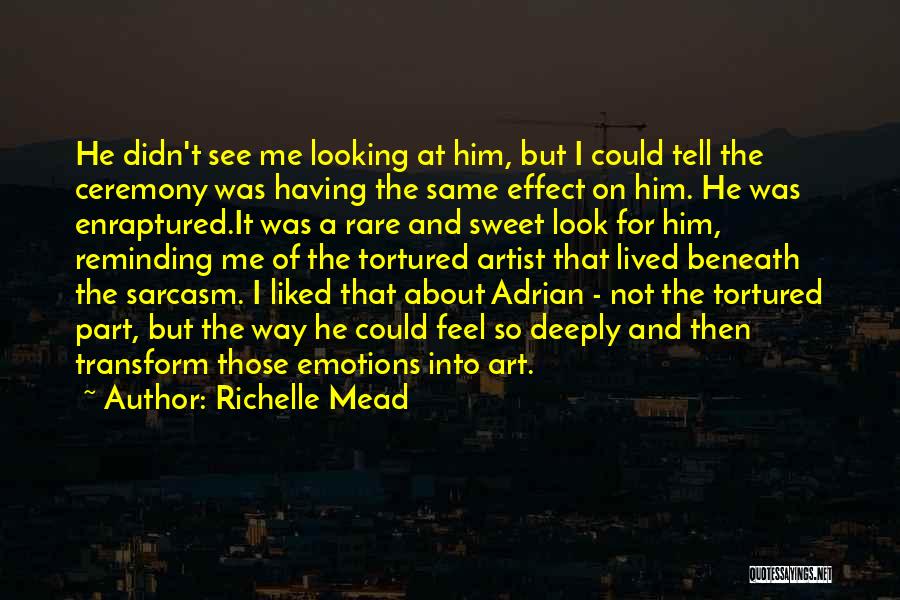 Richelle Mead Quotes: He Didn't See Me Looking At Him, But I Could Tell The Ceremony Was Having The Same Effect On Him.