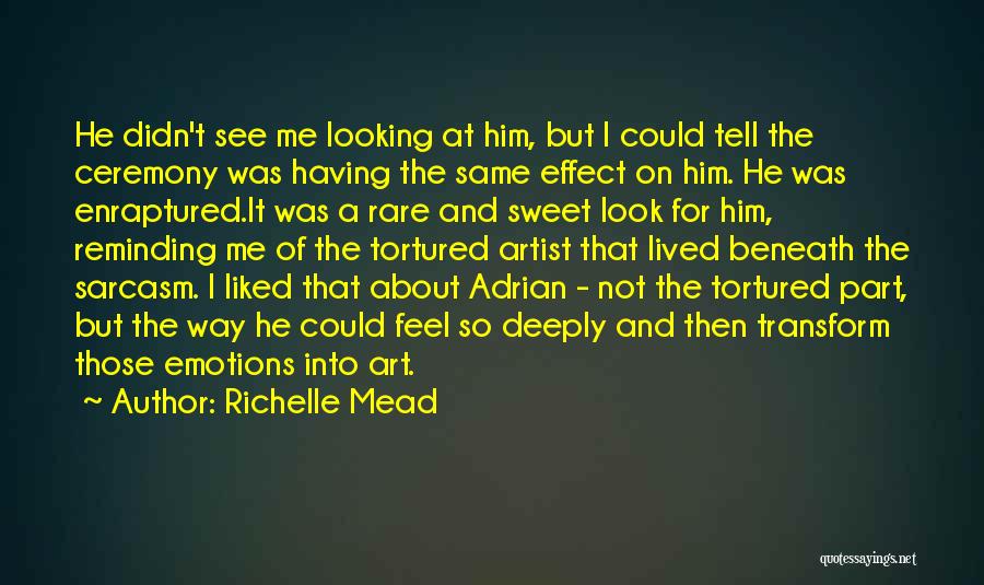 Richelle Mead Quotes: He Didn't See Me Looking At Him, But I Could Tell The Ceremony Was Having The Same Effect On Him.