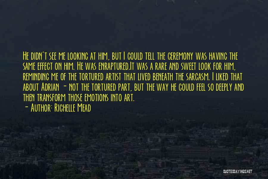 Richelle Mead Quotes: He Didn't See Me Looking At Him, But I Could Tell The Ceremony Was Having The Same Effect On Him.