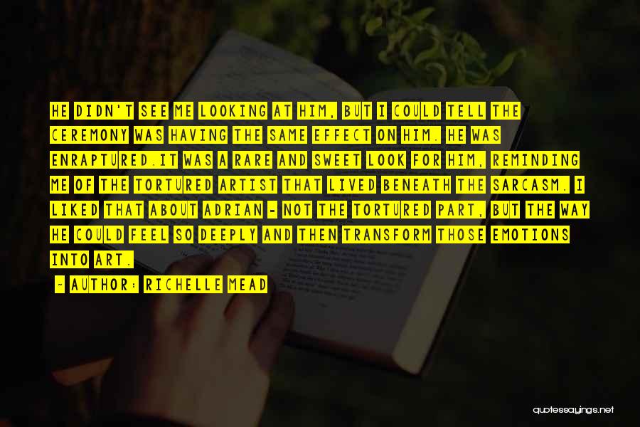 Richelle Mead Quotes: He Didn't See Me Looking At Him, But I Could Tell The Ceremony Was Having The Same Effect On Him.