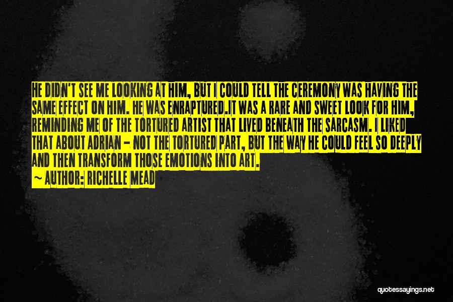 Richelle Mead Quotes: He Didn't See Me Looking At Him, But I Could Tell The Ceremony Was Having The Same Effect On Him.