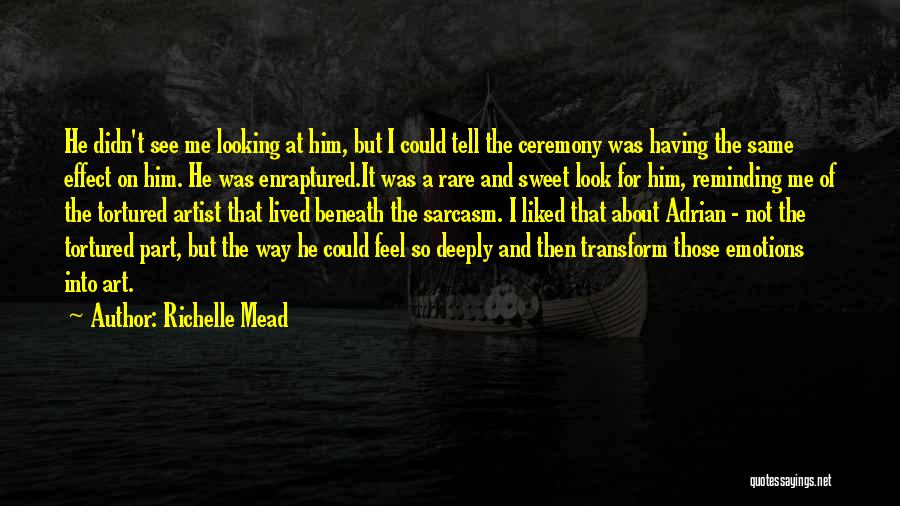 Richelle Mead Quotes: He Didn't See Me Looking At Him, But I Could Tell The Ceremony Was Having The Same Effect On Him.