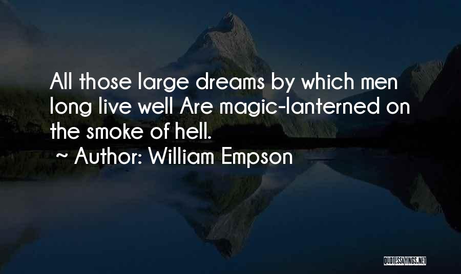 William Empson Quotes: All Those Large Dreams By Which Men Long Live Well Are Magic-lanterned On The Smoke Of Hell.