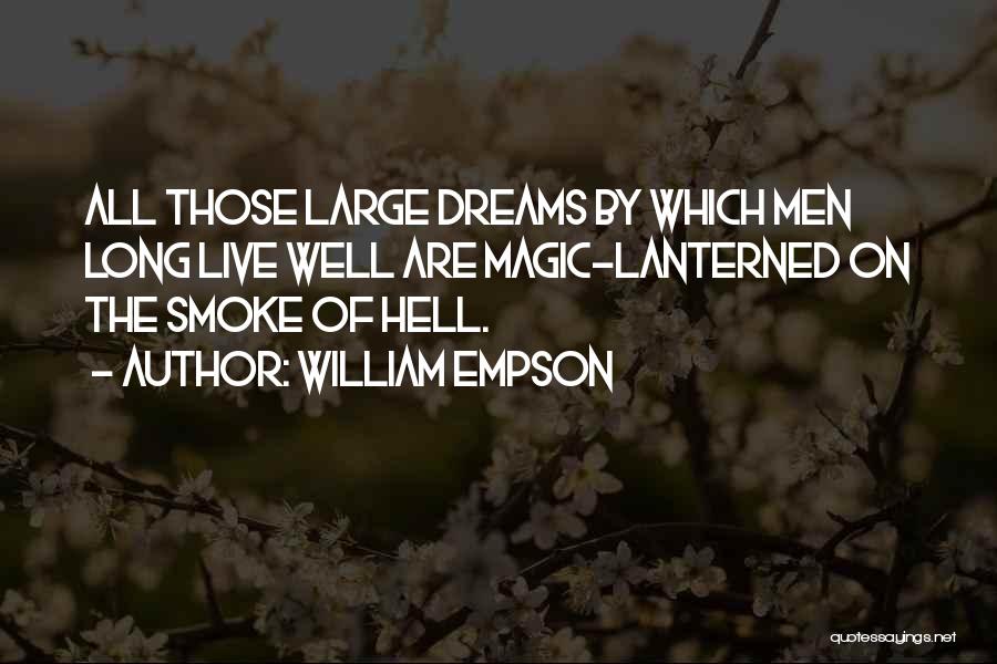William Empson Quotes: All Those Large Dreams By Which Men Long Live Well Are Magic-lanterned On The Smoke Of Hell.