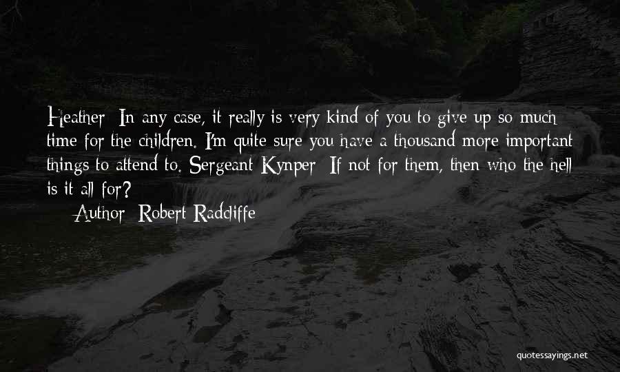 Robert Radcliffe Quotes: Heather: In Any Case, It Really Is Very Kind Of You To Give Up So Much Time For The Children.