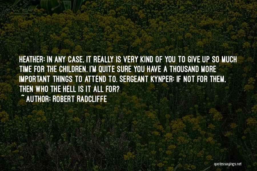 Robert Radcliffe Quotes: Heather: In Any Case, It Really Is Very Kind Of You To Give Up So Much Time For The Children.