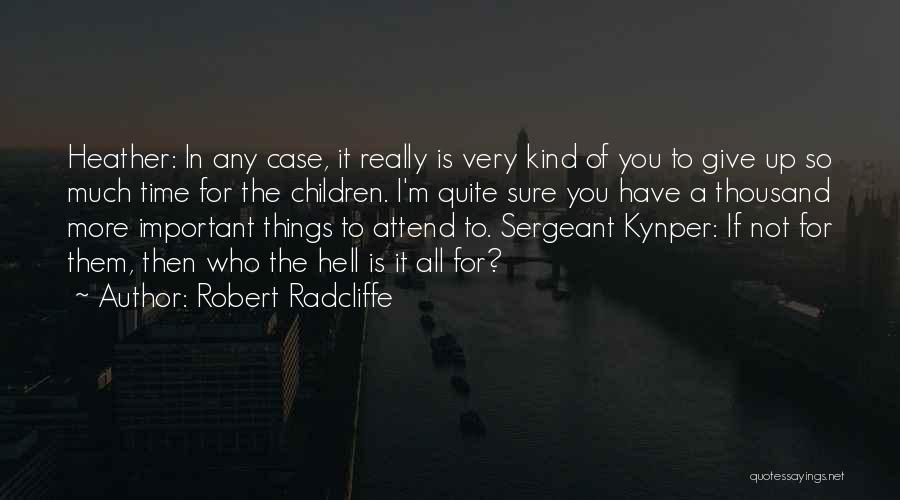 Robert Radcliffe Quotes: Heather: In Any Case, It Really Is Very Kind Of You To Give Up So Much Time For The Children.
