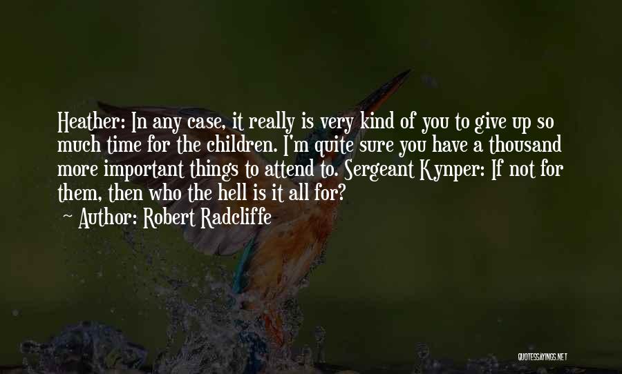 Robert Radcliffe Quotes: Heather: In Any Case, It Really Is Very Kind Of You To Give Up So Much Time For The Children.
